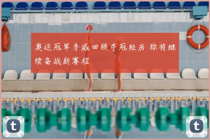 奥运冠军李威回顾夺冠经历 称将继续备战新赛程