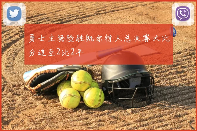 勇士主场险胜凯尔特人总决赛大比分追至2比2平
