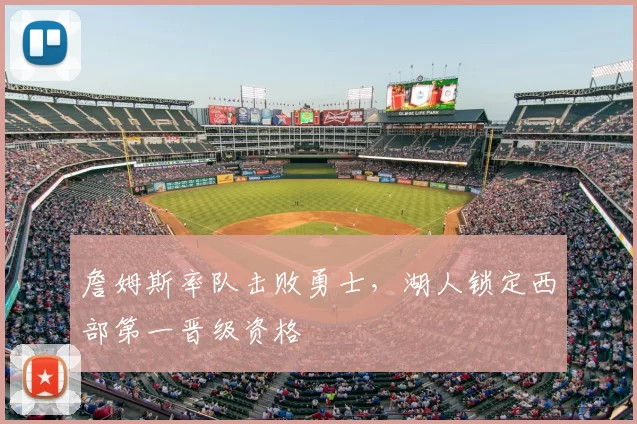 詹姆斯率队击败勇士,湖人锁定西部第一晋级资格