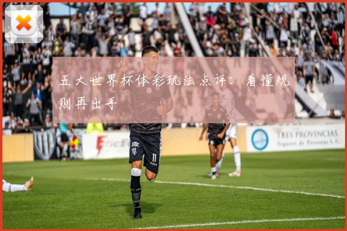 五大世界杯体彩玩法点评:看懂规则再出手