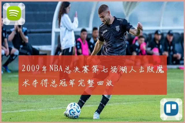2009年NBA总决赛第七场湖人击败魔术夺得总冠军完整回放