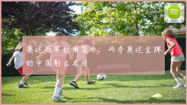 奥运冠军杜丽简介：两夺奥运金牌的中国射击名将
