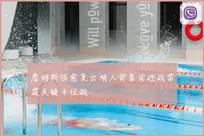 詹姆斯伤愈复出湖人背靠背迎战雷霆关键卡位战