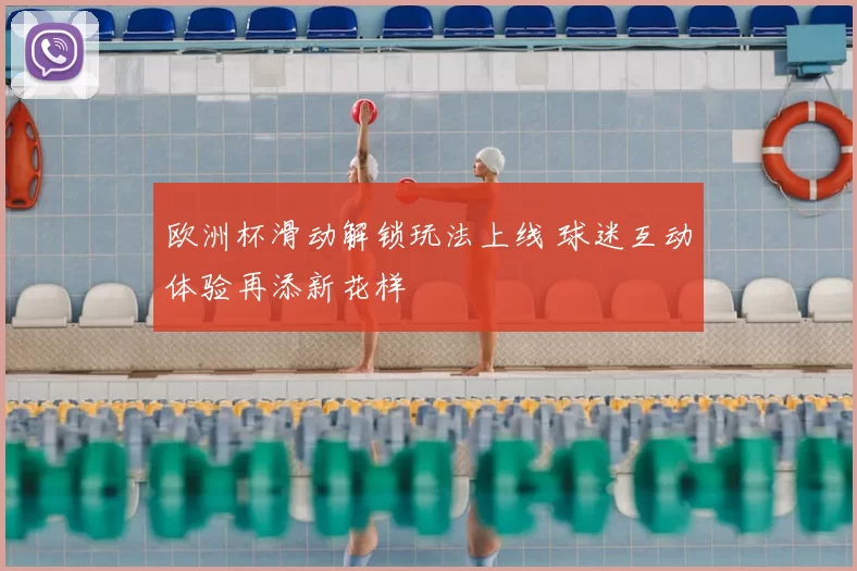 欧洲杯滑动解锁玩法上线 球迷互动体验再添新花样