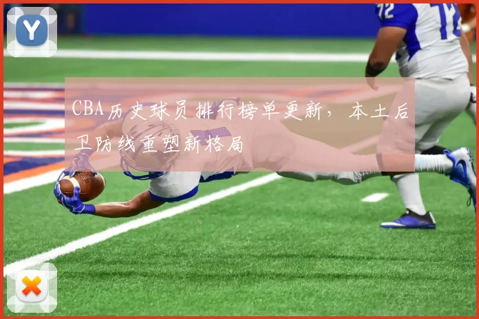 CBA历史球员排行榜单更新，本土后卫防线重塑新格局