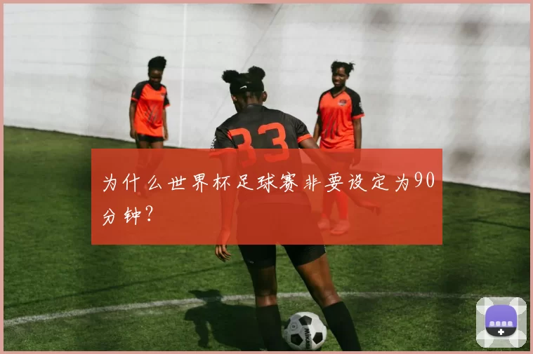 为什么世界杯足球赛非要设定为90分钟？