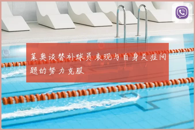 莱奥谈替补球员表现与自身炎症问题的努力克服