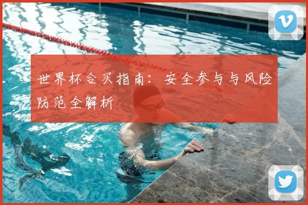 世界杯合买指南:安全参与与风险防范全解析